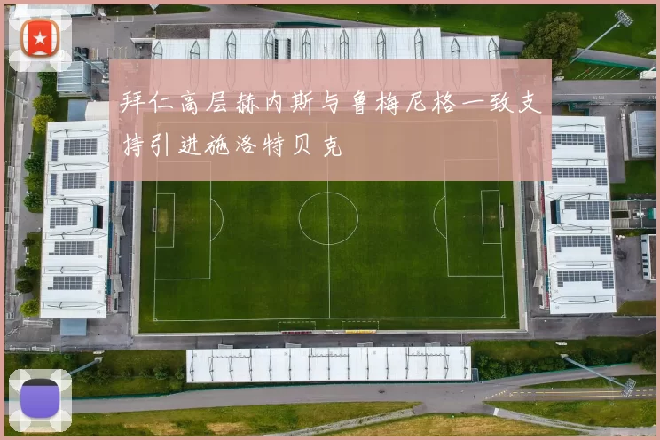 拜仁高层赫内斯与鲁梅尼格一致支持引进施洛特贝克